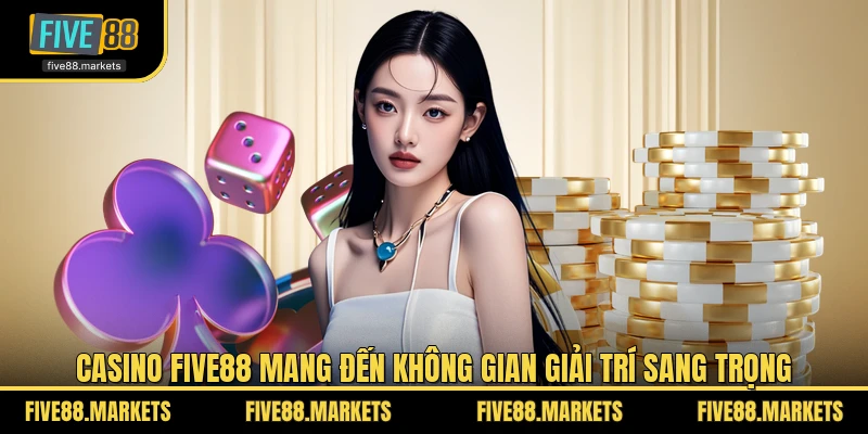 Casino FIVE88 mang đến không gian giải trí sang trọng