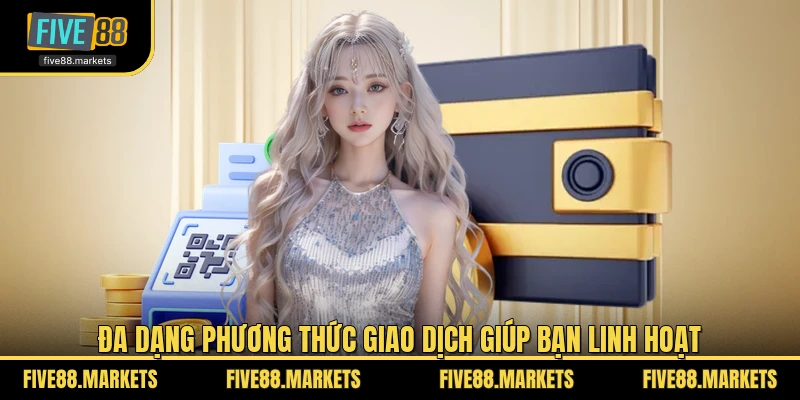 Đa dạng phương thức giao dịch giúp bạn linh hoạt