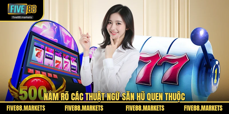 Nắm rõ các thuật ngữ săn hũ quen thuộc