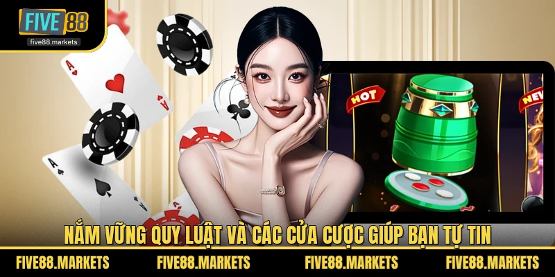 Nắm vững quy luật và các cửa cược giúp bạn tự tin