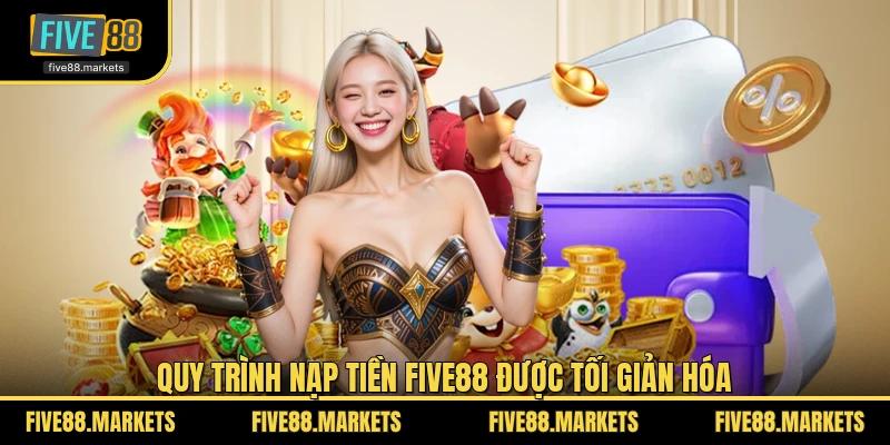 Quy trình nạp tiền FIVE88 được tối giản hóa