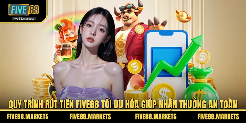 Quy trình rút tiền FIVE88 tối ưu hóa giúp nhận thưởng an toàn