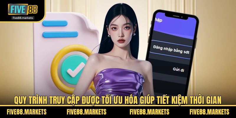 Quy trình truy cập được tối ưu hóa giúp tiết kiệm thời gian