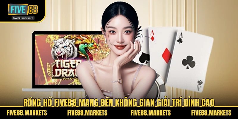 Rồng Hổ FIVE88 mang đến không gian giải trí đỉnh cao