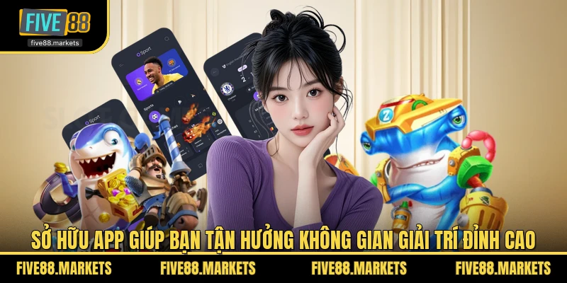 Sở hữu app giúp bạn tận hưởng không gian giải trí đỉnh cao